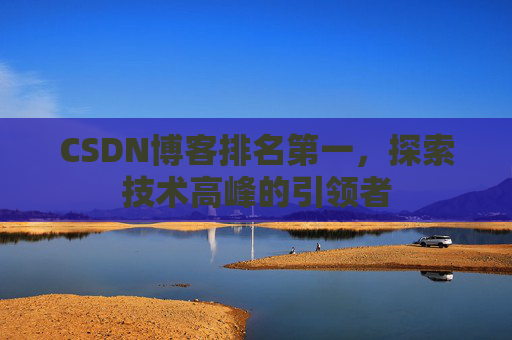 CSDN博客排名第一，探索技术高峰的引领者